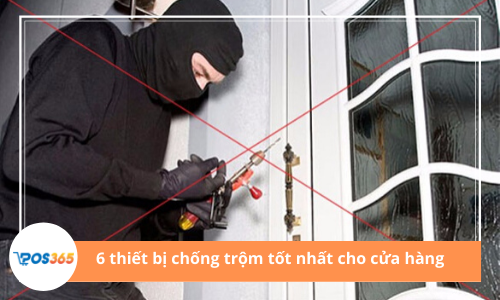 Top 6 thiết bị chống trộm cho cửa hàng hiệu quả nhất 2026