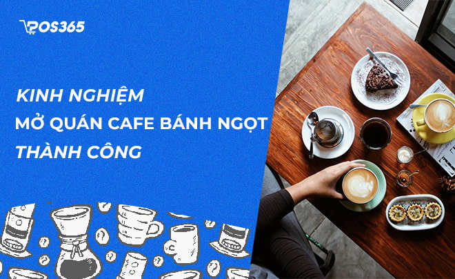 Kinh nghiệm mở quán cafe bánh ngọt thành công nhất