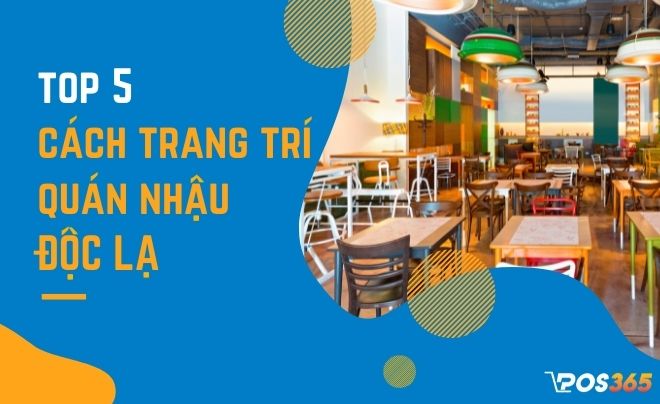 Top 5 cách trang trí quán nhậu độc lạ, đơn giản hút khách 2026