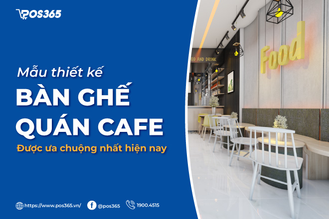 11 mẫu thiết kế bàn ghế quán cafe được ưa chuộng nhất hiện nay