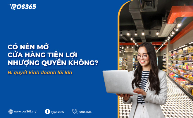 Có nên mở cửa hàng tiện lợi nhượng quyền không? Bí quyết kinh doanh lãi lớn