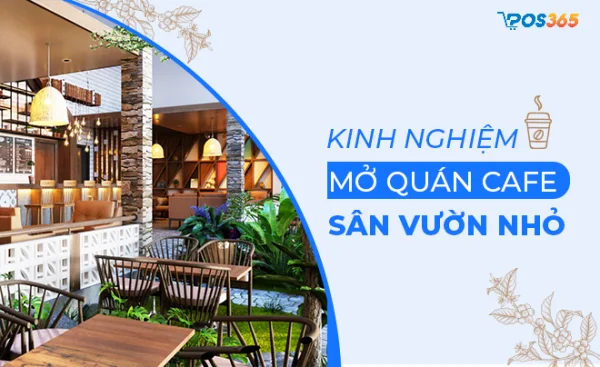 Kinh nghiệm mở quán cafe sân vườn nhỏ chi tiết nhất