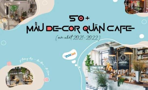 Top ý tưởng trang trí nội thất decor quán cafe đẹp hiện đại