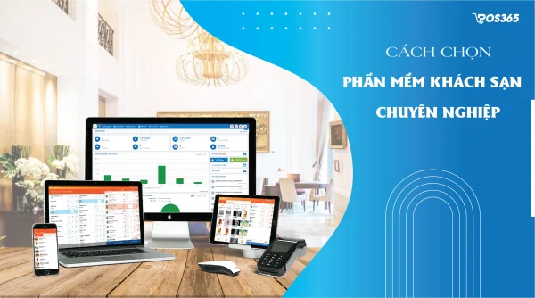 Cách chọn phần mềm khách sạn chuyên nghiệp với 7 tiêu chí vàng