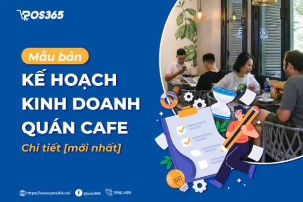 Mẫu bản kế hoạch kinh doanh quán cafe chi tiết [mới nhất]