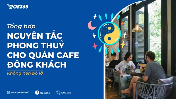 7 nguyên tắc phong thuỷ cho quán cafe đông khách không nên bỏ lỡ
