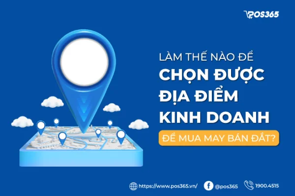 Cách chọn địa điểm kinh doanh chuẩn xác, hạn chế rủi ro 2026