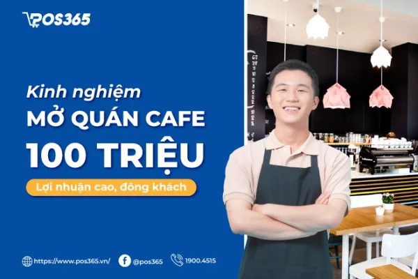 Kinh nghiệm mở quán cafe với 100 triệu lợi nhuận cao 2026