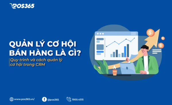 Quản lý cơ hội bán hàng là gì? Quy trình quản lý cơ hội bán hàng hiệu quả