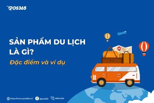Sản phẩm du lịch là gì? 4 đặc điểm cốt lõi và ví dụ thực tế