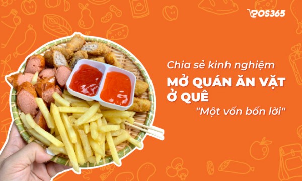Chia sẻ kinh nghiệm mở quán ăn vặt ở quê "một vốn bốn lời"