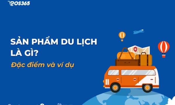 Sản phẩm du lịch là gì? 4 đặc điểm cốt lõi và ví dụ thực tế