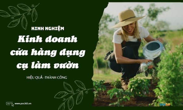 Kinh nghiệm kinh doanh cửa hàng dụng cụ làm vườn gặt hái thành công