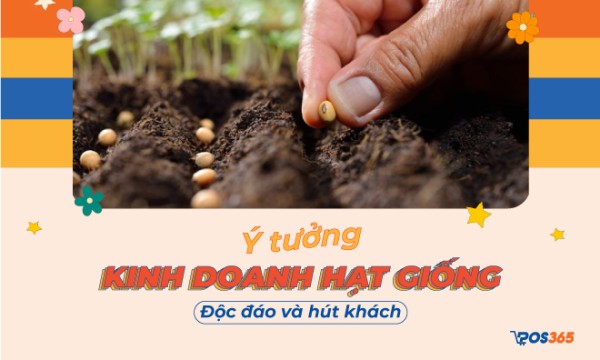 Ý tưởng kinh doanh hạt giống độc đáo vốn ít lãi cao 2026