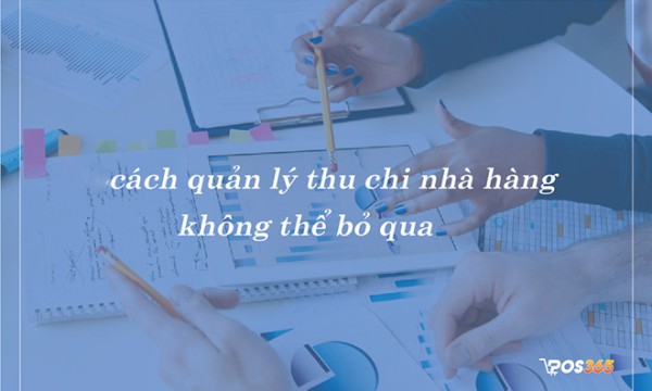 Cách quản lý thu chi nhà hàng hiệu quả không thể bỏ qua