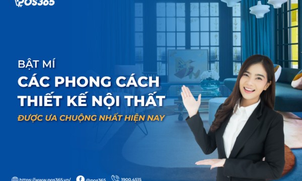 Bật mí các phong cách thiết kế nội thất được ưa chuộng nhất hiện nay