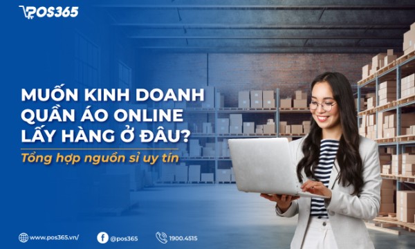 Muốn kinh doanh quần áo online lấy hàng ở đâu? 6 nguồn sỉ uy tín