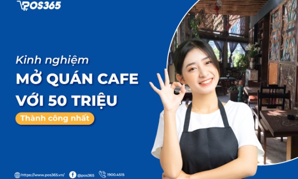 Kinh nghiệm mở quán cafe với 50 triệu thành công nhất