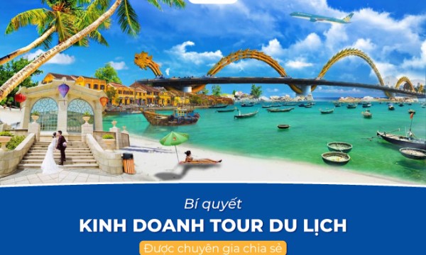 Kinh doanh tour du lịch: 5 bí quyết thực chiến đắt khách