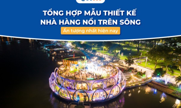 Tổng hợp những mẫu thiết kế nhà hàng nổi trên sông ấn tượng nhất hiện nay