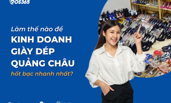 Làm thế nào để kinh doanh giày dép Quảng Châu hốt bạc nhanh nhất?