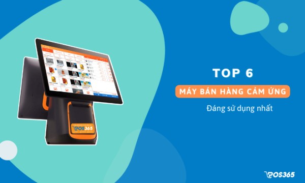 Top 6 máy bán hàng cảm ứng đáng sử dụng nhất hiện nay