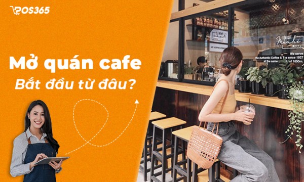 Mở quán cafe bắt đầu từ đâu? Cần phải chuẩn bị những gì?