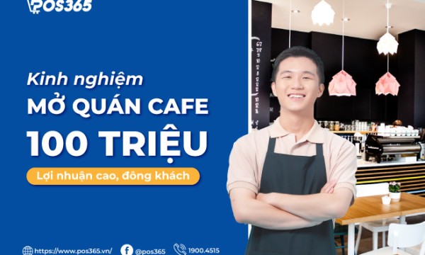Kinh nghiệm mở quán cafe với 100 triệu lợi nhuận cao 2026
