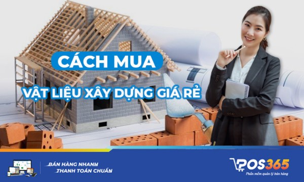 Cách mua vật liệu xây dựng GIÁ RẺ chất lượng tốt nhất