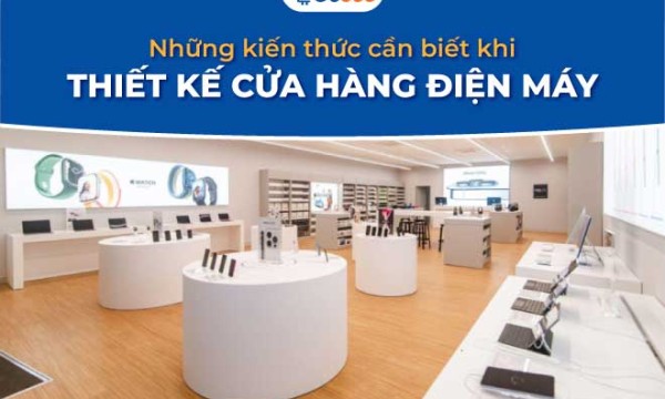 Những kiến thức cần biết khi thiết kế cửa hàng điện máy