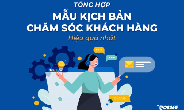 Tổng hợp mẫu kịch bản chăm sóc khách hàng hiệu quả nhất hiện nay