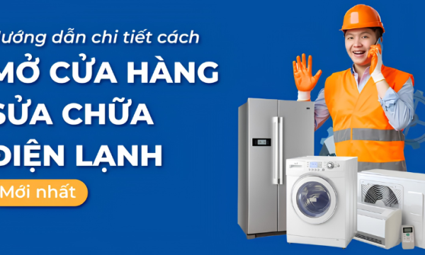 Hướng dẫn chi tiết cách mở cửa hàng sửa chữa điện lạnh mới nhất
