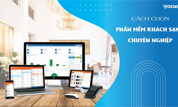Cách chọn phần mềm khách sạn chuyên nghiệp với 7 tiêu chí vàng
