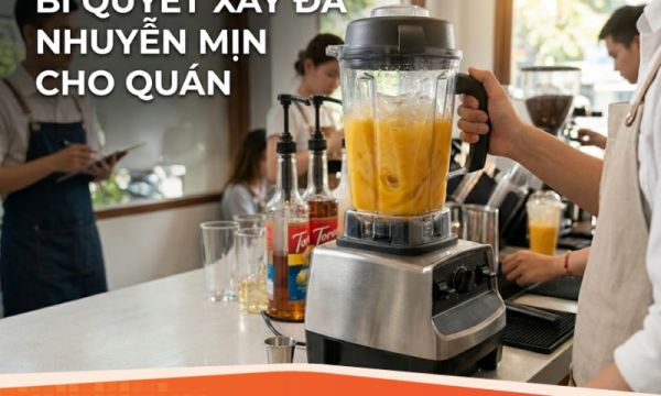 Tiêu chí chọn mua máy xay sinh tố công nghiệp công suất lớn, xay đá nhuyễn mịn