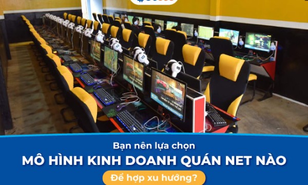 Bạn nên lựa chọn mô hình kinh doanh quán net nào để hợp xu hướng?