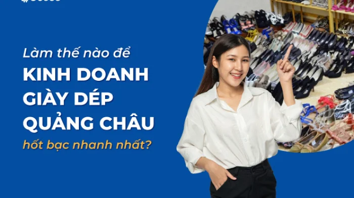 Làm thế nào để kinh doanh giày dép Quảng Châu hốt bạc nhanh nhất?